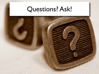 Questions? Ask!
 