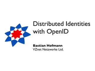 Distributed Identities
with OpenID
Bastian Hofmann
VZnet Netzwerke Ltd.
 