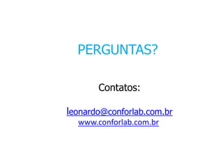 PERGUNTAS? 
Contatos: 
leonardo@conforlab.com.br 
www.conforlab.com.br 
