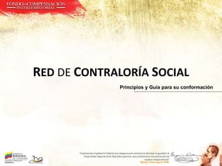 RED DE CONTRALORÍA SOCIAL
Principios y Guía para su conformación
 