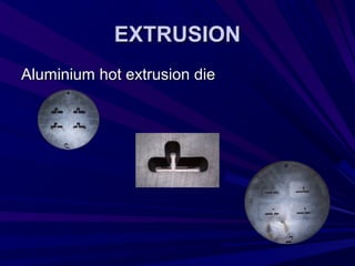 EXTRUSIONEXTRUSION
Aluminium hot extrusion dieAluminium hot extrusion die
 