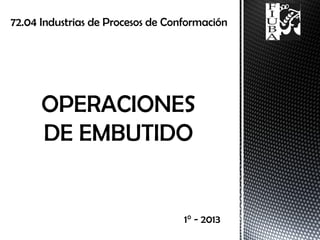 72.04 Industrias de Procesos de Conformación
1° - 2013
 