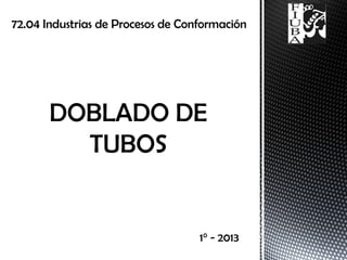 72.04 Industrias de Procesos de Conformación
1° - 2013
 