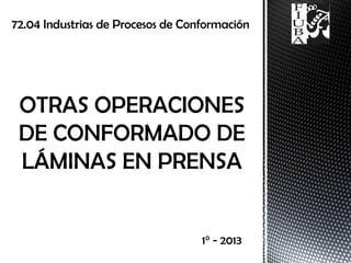 72.04 Industrias de Procesos de Conformación
1° - 2013
 