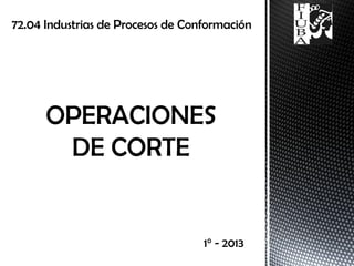 72.04 Industrias de Procesos de Conformación
1° - 2013
 