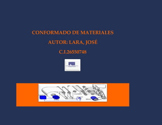 CONFORMADO DE MATERIALES
AUTOR: LARA, JOSÉ
C.I.26550748
 