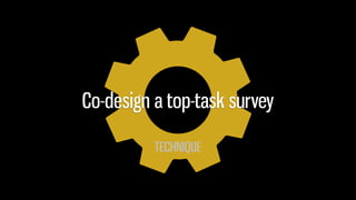TECHNIQUE
Co-design a top-task survey
 