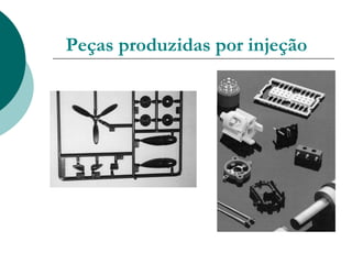Peças produzidas por injeção
 