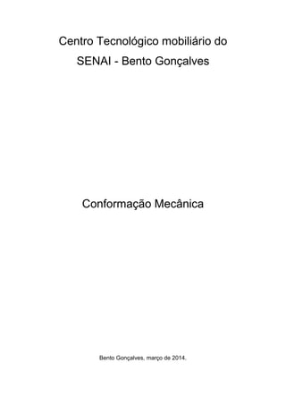 Centro Tecnológico mobiliário do
SENAI - Bento Gonçalves
Conformação Mecânica
Bento Gonçalves, março de 2014.
 