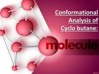 Conformational
Analysis of
Cyclo butane:
 
