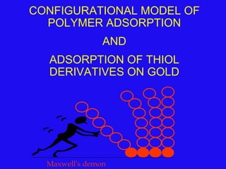 CONFIGURATIONAL MODEL OF POLYMER ADSORPTION AND ADSORPTION OF THIOL DERIVATIVES ON GOLD Maxwell ’ s demon 