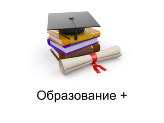 Образование +
 