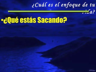 ¿Qué estás Sacando? ¿Cuál es el enfoque de tu vida? 