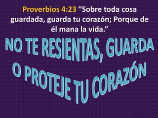 Proverbios 4:23 “Sobre toda cosa
guardada, guarda tu corazón; Porque de
él mana la vida.”
 