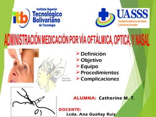 DOCENTE:
Lcda. Ana Guzñay Ruiz
Definición
Objetivo
Equipo
Procedimientos
Complicaciones
ALUMNA: Catherine M. T.
 