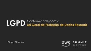 Conformidade com a
Lei Geral de Proteção de Dados PessoaisLGPD
Diogo Guedes
 
