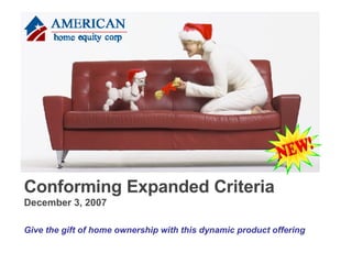 Conforming Expanded Criteria December 3, 2007 Give the gift of home ownership with this dynamic product offering 