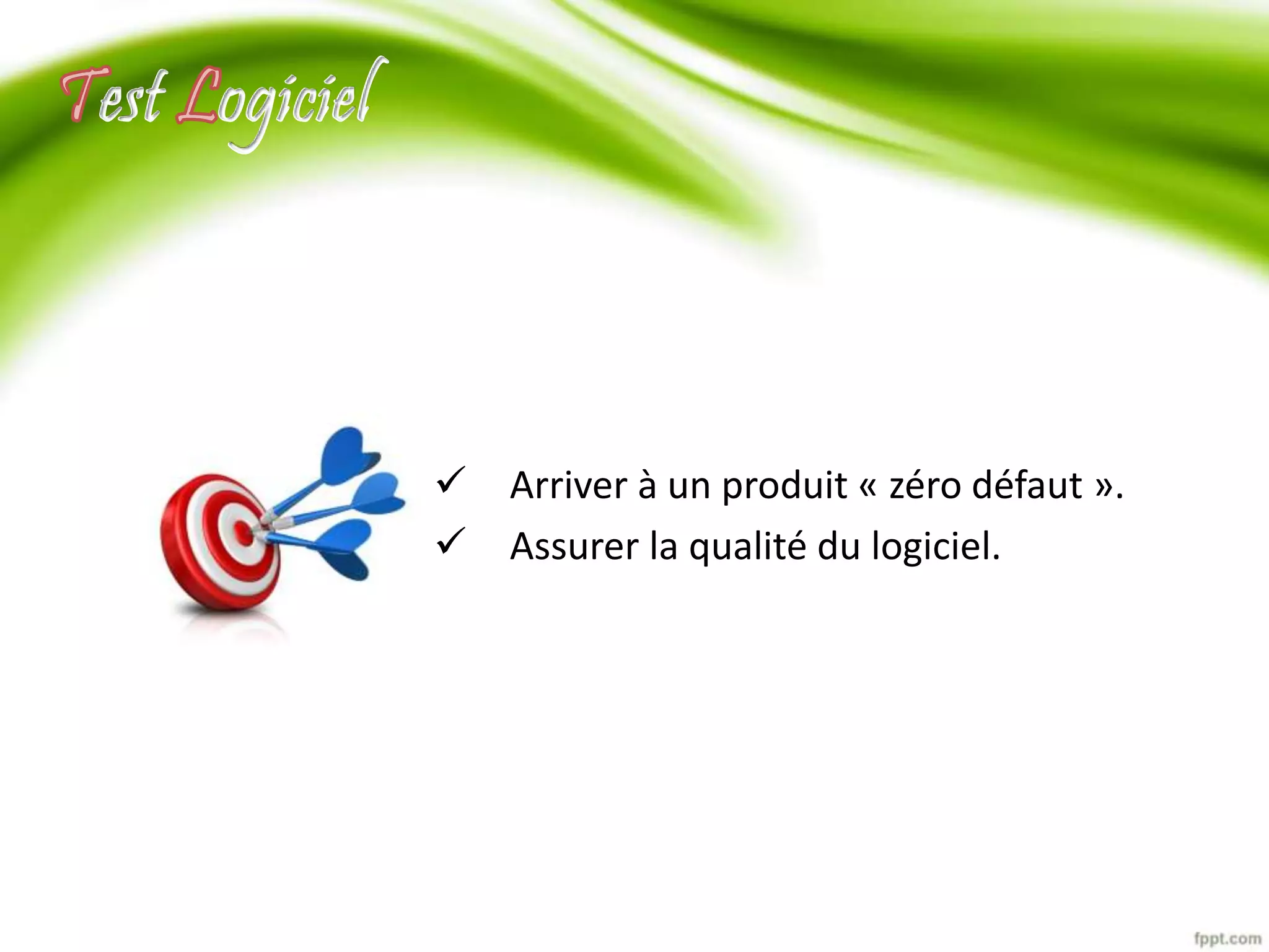  Arriver à un produit « zéro défaut ». 
 Assurer la qualité du logiciel. 
est ogiciel 
 