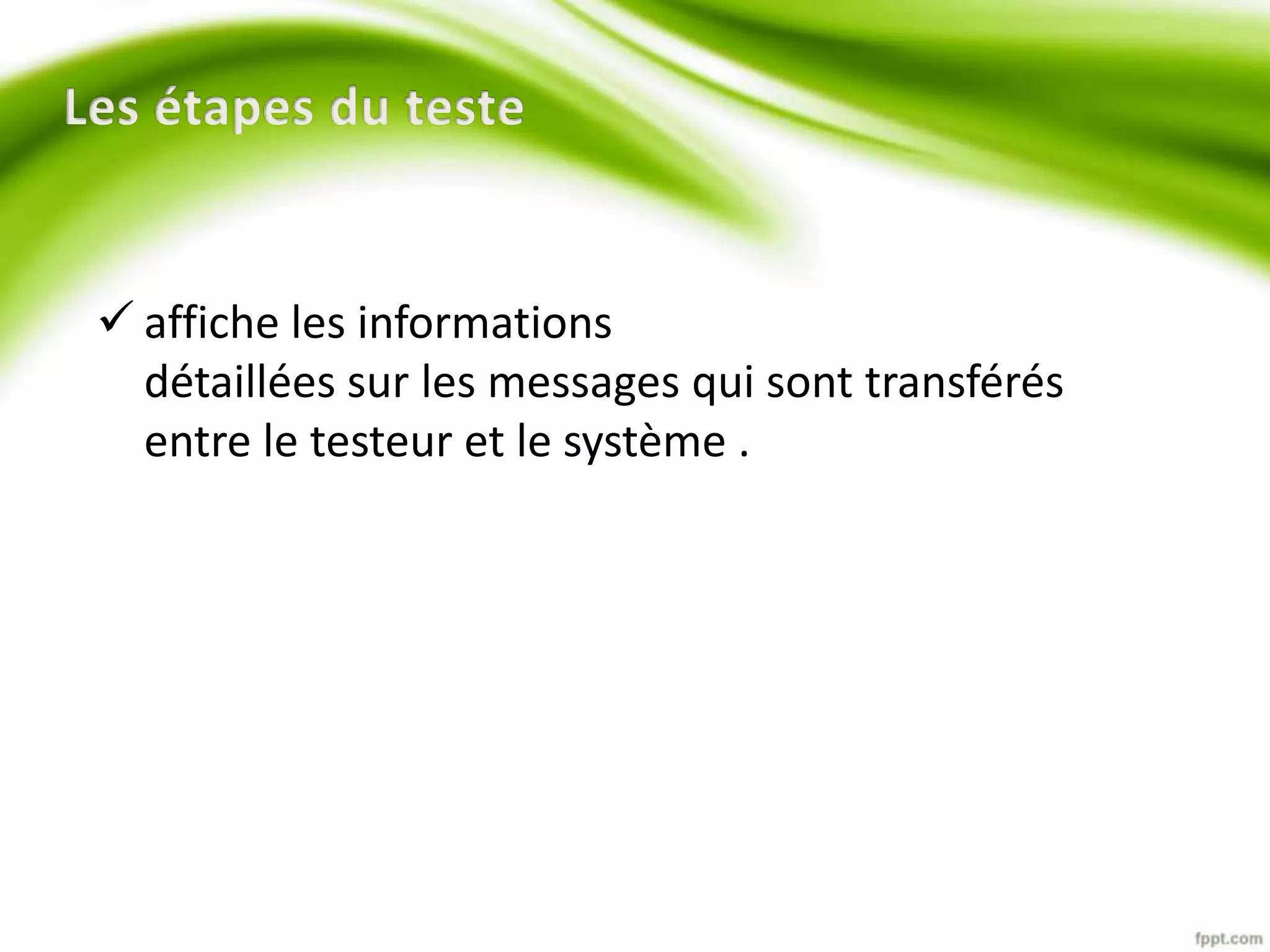  affiche les informations 
détaillées sur les messages qui sont transférés 
entre le testeur et le système . 
 