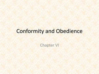 Conformity and Obedience
Chapter VI
 