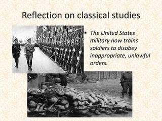 Reflection on classical studies
 The United States
military now trains
soldiers to disobey
inappropriate, unlawful
orders.
 