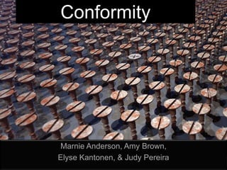 Conformity Marnie Anderson, Amy Brown,  Elyse Kantonen, & Judy Pereira 