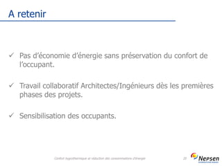 A retenir
Confort hygrothermique et réduction des consommations d'énergie 20
 Pas d’économie d’énergie sans préservation du confort de
l’occupant.
 Travail collaboratif Architectes/Ingénieurs dès les premières
phases des projets.
 Sensibilisation des occupants.
 