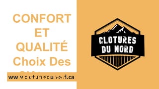 www.cloturesdunord.ca
CONFORT
ET
QUALITÉ
Choix Des
Clôtures
 