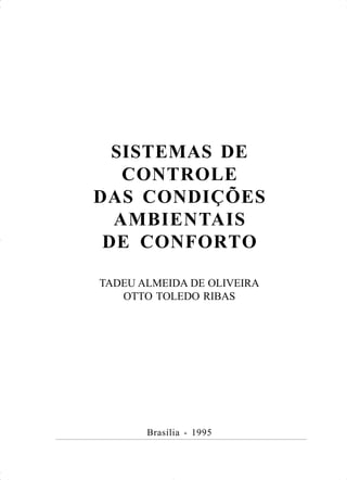 SISTEMAS DE
CONTROLE
DAS CONDIÇÕES
AMBIENTAIS
DE CONFORTO
TADEU ALMEIDA DE OLIVEIRA
OTTO TOLEDO RIBAS
Brasília - 1995
 