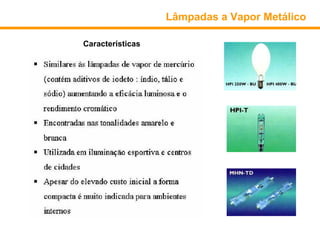 Lâmpadas a Vapor Metálico

Características
 