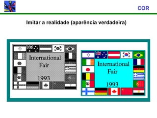 COR

Imitar a realidade (aparência verdadeira)
 