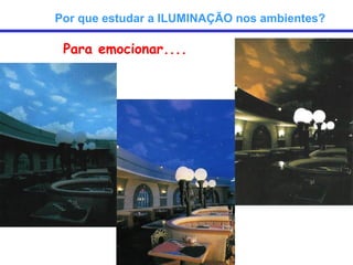 Por que estudar a ILUMINAÇÃO nos ambientes?

 Para emocionar....
 