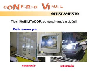 OFUSCAMENTO

Tipo INABILITADOR, ou seja,impede a visão!!

 Pode ocorrer por...




       contraste                saturação
 