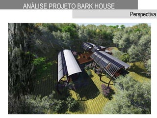 ANÁLISE PROJETO BARK HOUSE
Perspectiva
 