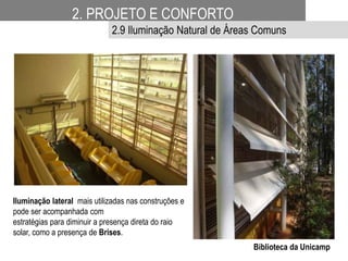 Iluminação lateral mais utilizadas nas construções e
pode ser acompanhada com
estratégias para diminuir a presença direta do raio
solar, como a presença de Brises.
Biblioteca da Unicamp
2. PROJETO E CONFORTO
2.9 Iluminação Natural de Áreas Comuns
 