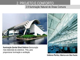 Iluminação Zenital Shed Sidônio Estruturação
mais elaborada da cobertura. Pois, para
proporcionar iluminação e ventilação
Sidônio Porto, Fábrica em São Paulo
2. PROJETO E CONFORTO
2.9 Iluminação Natural de Áreas Comuns
 