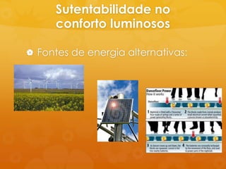 Sutentabilidade no
      conforto luminosos

 Fontes de energia alternativas:
 