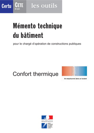 Certu CETE
      de Lyon
                   les outils


     Mémento technique
     du bâtiment
     pour le chargé d’opération de constructions publiques




     Confort thermique
 