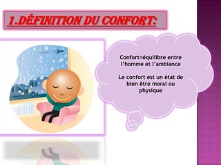 1.Définition du confort:
Confort=équilibre entre
l’homme et l’ambiance
Le confort est un état de
bien être moral ou
physique
 