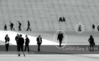 Comfort Zone & Work
http://www.flickr.com/photos/martinlong/152589105/
Enterprise Social Collaboration Series
 