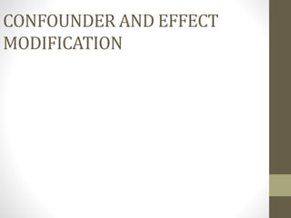 CONFOUNDER AND EFFECT
MODIFICATION
 