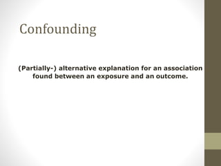 Confounding
(Partially-) alternative explanation for an association
found between an exposure and an outcome.
 