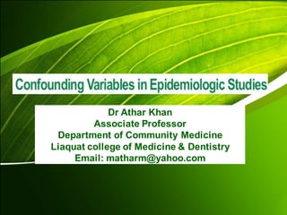 Dr Athar Khan
Associate Professor
Department of Community Medicine
Liaquat college of Medicine & Dentistry
Email: matharm@yahoo.com
 