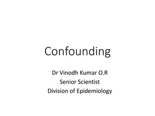 Confounding
Dr Vinodh Kumar O.R
Senior Scientist
Division of Epidemiology
 