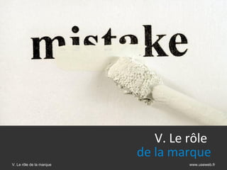 V. Le rôle
                          de la marque   
V. Le rôle de la marque            www.useweb.fr
 