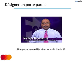 Désigner un porte parole




       Une personne crédible et un symbole d’autorité
 