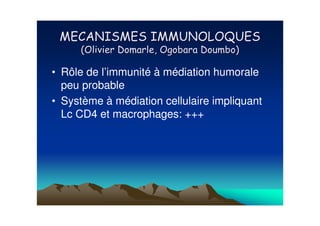 !   " # $! !   % $ &

• Rôle de l’immunité à médiation humorale
  peu probable
• Système à médiation cellulaire impliquant
  Lc CD4 et macrophages: +++
 