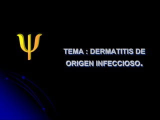 TEMA : DERMATITIS DE
ORIGEN INFECCIOSO.
 