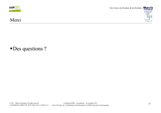 Des Usines, des Hommes & des Résultats
Merci
Des questions ?
37Conférence PIOM – Luxembourg – 16 novembre 2011
Faire 2 fois plus vite : Améliorations des Performances en MRO Ferroviaire et Aéronautique
© 2011 - Marris Consulting. All rights reserved.
Conf PIOM 2011 MRO TOC SNCF Delta 20111116 PMs V1.1
 