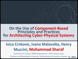Università degli Studi dell’Aquila
Component-Based
Architecting Cyber-Physical Systems
Ivica Crnkovic, Ivano Malavolta, He...